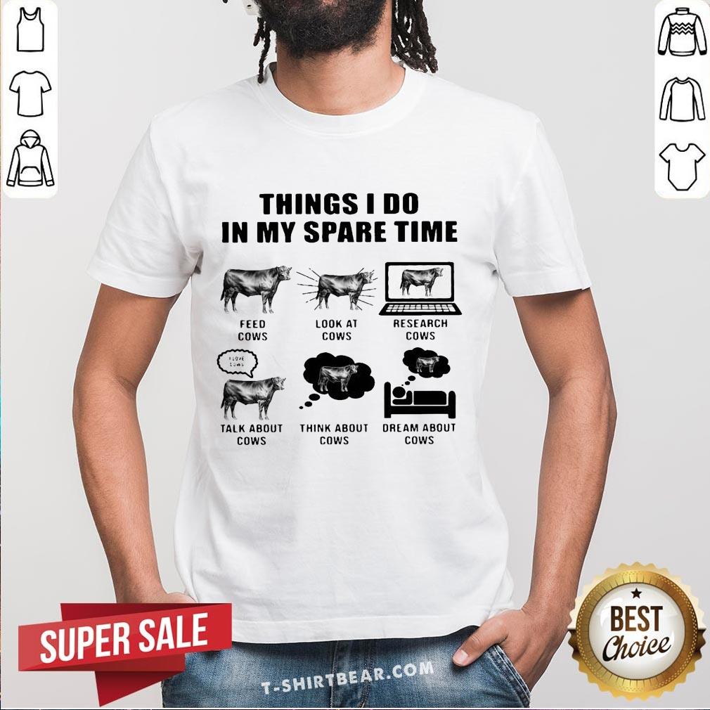Top Things I Do In My Spare Time Feed Cows Look At Cows Research Cows Shirt Top Things I Do In My Spare Time Feed Cows Look At Cows Research Cows Shirt - Design By T-shirtbear.com