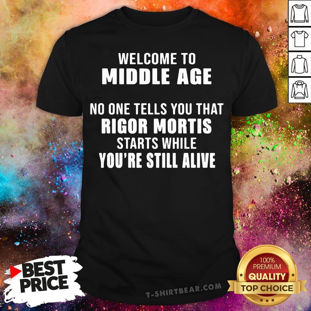 Official Welcome To Middle Age No One Tells You That Rigor Mortis Starts While You’re Still Alive Shirt Official Welcome To Middle Age No One Tells You That Rigor Mortis Starts While You’re Still Alive Shirt - Design By T-shirtbear.com