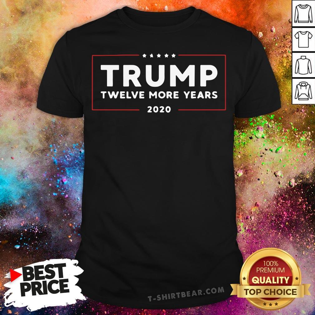 Nice Twelve More Years Of President Trump 2020 Shirt Nice Twelve More Years Of President Trump 2020 Shirt - Design By T-shirtbear.com