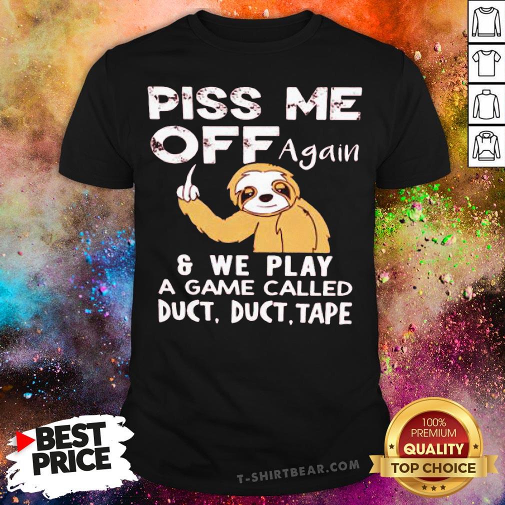 Sloth Piss Me Off Again And We Play A Game Called Duct Duct Tape Shirt Sloth Piss Me Off Again And We Play A Game Called Duct Duct Tape Shirt - Design By T-shirtbear.com