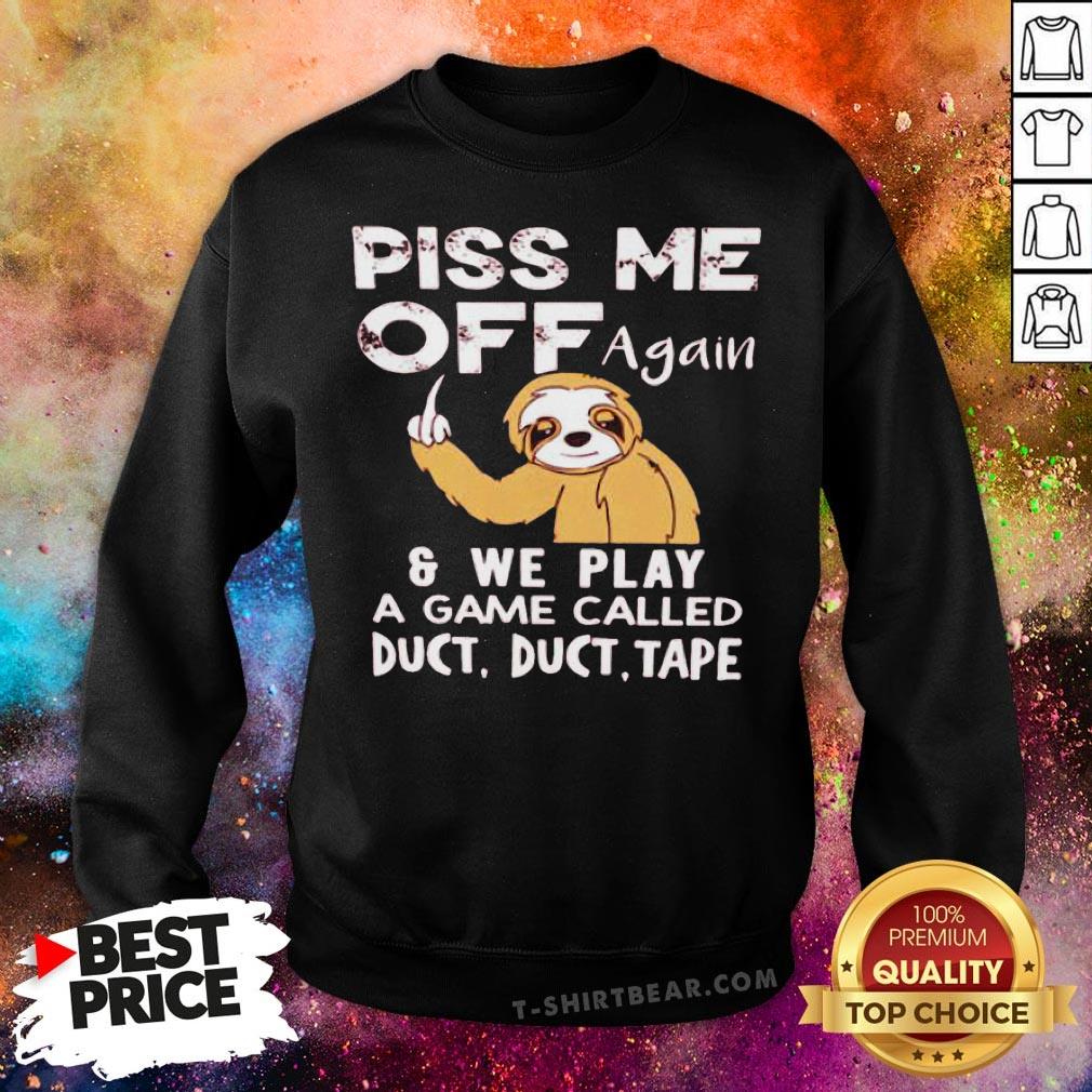 Sloth Piss Me Off Again And We Play A Game Called Duct Duct Tape Sweatshirt - Design By T-shirtbear.com Sloth Piss Me Off Again And We Play A Game Called Duct Duct Tape Sweatshirt - Design By T-shirtbear.com