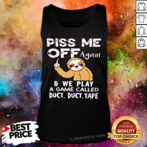 Sloth Piss Me Off Again And We Play A Game Called Duct Duct Tape Tank Top - Design By T-shirtbear.com