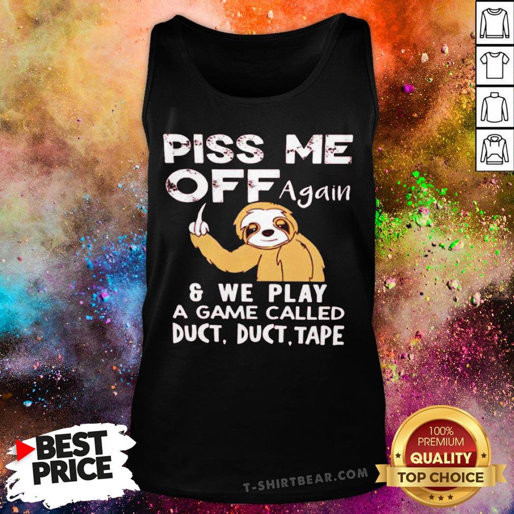 Sloth Piss Me Off Again And We Play A Game Called Duct Duct Tape Tank Top - Design By T-shirtbear.com Sloth Piss Me Off Again And We Play A Game Called Duct Duct Tape Tank Top - Design By T-shirtbear.com