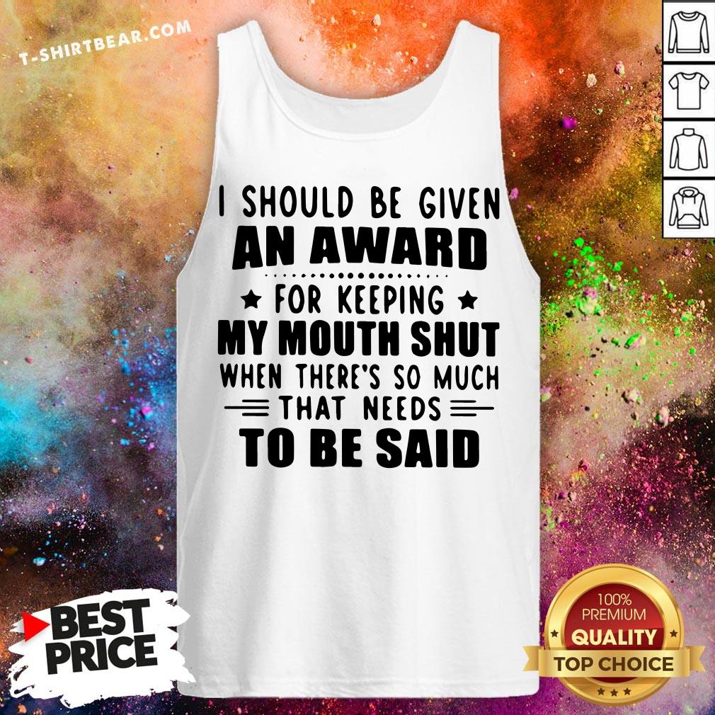 Nice I Should Be Given An Award For Keeping My Mouth Shut When There’s So Much That Needs To Be Said Tank Top - Design By T-shirtbear.com Nice I Should Be Given An Award For Keeping My Mouth Shut When There’s So Much That Needs To Be Said Tank Top - Design By T-shirtbear.com