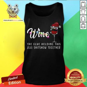 Nice Wine The Glue Holding This 2020 Shitshow Together Tank Top - Design By T-shirtbear.com