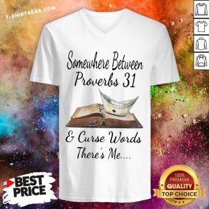 Top Somewhere Between Proverbs 31 And Curse Words There’s Me V-neck - Design By T-shirtbear.com