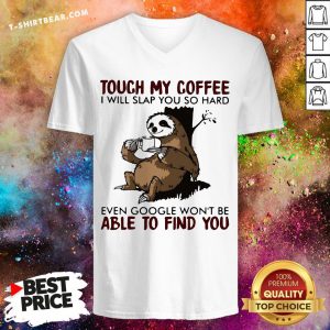 Touch My Coffee I Will Slap You So Hard Even Google Won’t Be Able To Find You Sloth V-neck - Design By T-shirtbear.com