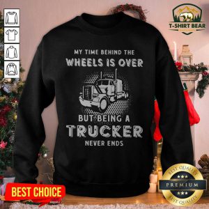 Cool My Time Behind The Wheels Is Over But Being A Trucker Never Ends Sweatshirt- Design by T-shirtBear.com