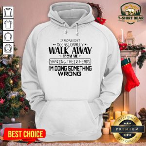 Nice If People Don’t Occasionally Walk Away From Me Shaking Their Heads Hoodie - Design By T-shirtbear.com