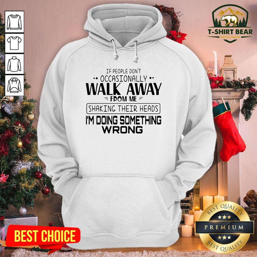 Nice If People Don’t Occasionally Walk Away From Me Shaking Their Heads Hoodie - Design By T-shirtbear.com Nice If People Don’t Occasionally Walk Away From Me Shaking Their Heads Hoodie - Design By T-shirtbear.com
