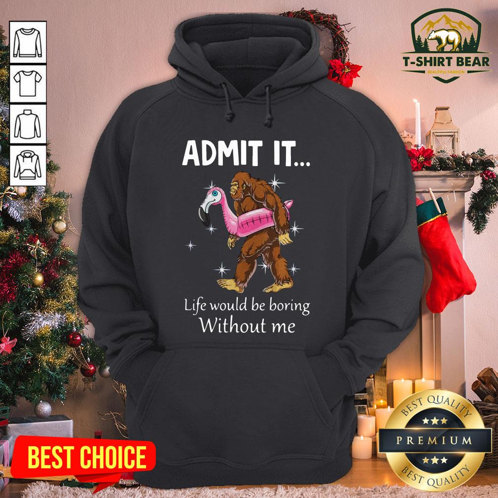 Funny Bigfoot Admit It Life Would Be Boring Without Me Hoodie - Design By T-shirtbear.com Funny Bigfoot Admit It Life Would Be Boring Without Me Hoodie - Design By T-shirtbear.com