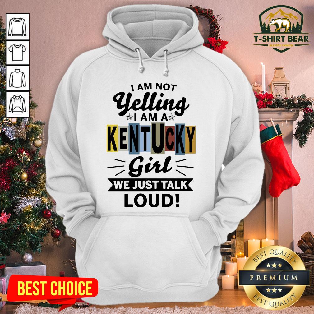 Good I Am Not Yelling I Am Kentucky Girl We Just Talk Loud Hoodie - Design By T-shirtbear.com Good I Am Not Yelling I Am Kentucky Girl We Just Talk Loud Hoodie - Design By T-shirtbear.com