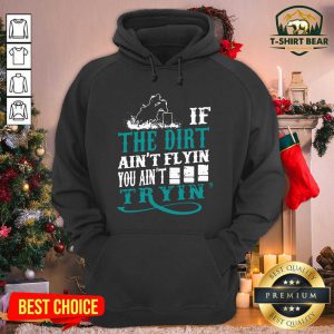 If The Dirt Ain’t Flyin You Ain’t Tryin’ Hoodie