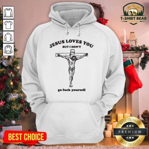 Nice Jesus Loves You But I Don't Go Fuck Yourself Hoodie - Design By T-shirtbear.com
