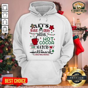 Nice Let’s Bake Stuff Drink Hot Cocoa And Watch Hallmark Christmas Movies Hoodie - Design By T-shirtbear.com