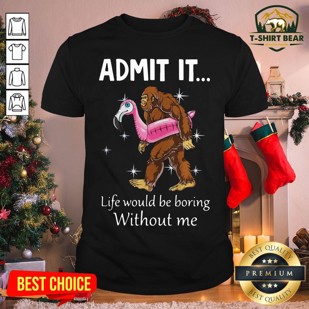 Funny Bigfoot Admit It Life Would Be Boring Without Me Shirt Funny Bigfoot Admit It Life Would Be Boring Without Me Shirt - Design By T-shirtbear.com