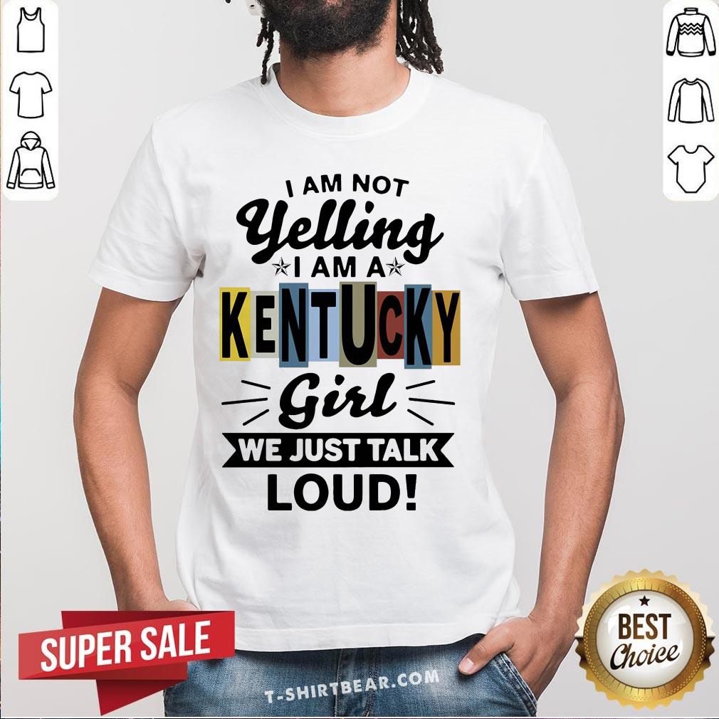 Good I Am Not Yelling I Am Kentucky Girl We Just Talk Loud Shirt Good I Am Not Yelling I Am Kentucky Girl We Just Talk Loud Shirt - Design By T-shirtbear.com
