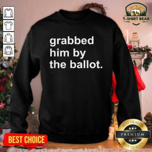 Grabbed Him By The Ballot Sweatshirt - Design by T-shirtBear.com