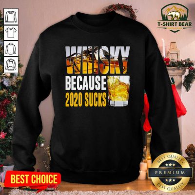 Whisky Because 2020 Sucks Sweatshirt - Design by T-shirtbear.com Whisky Because 2020 Sucks Sweatshirt - Design by T-shirtbear.com