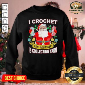 Lovely Santa I Crochet But My Favourite Hobby Is Collecting Yarn Christmas Sweatshirt - Design By T-shirtbear.com