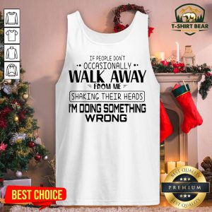 Nice If People Don’t Occasionally Walk Away From Me Shaking Their Heads Tank Top - Design By T-shirtbear.com