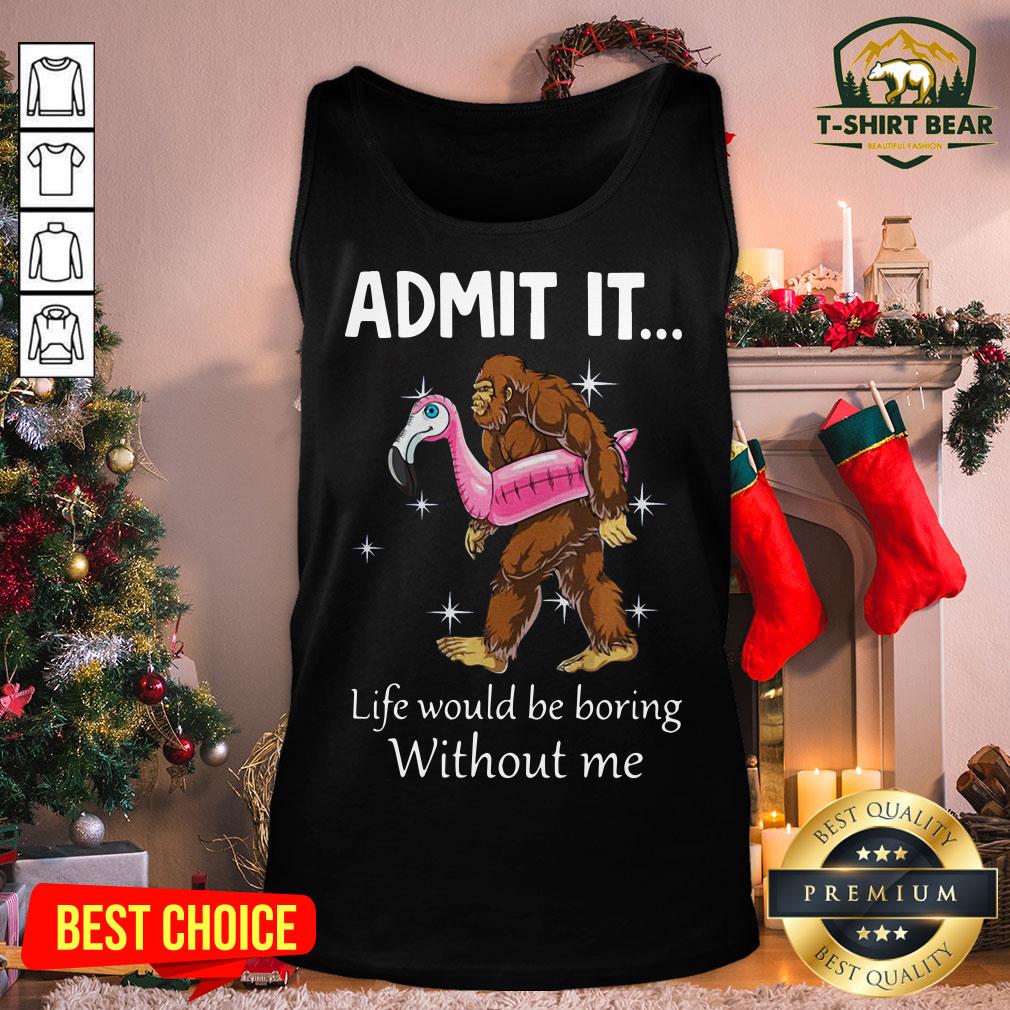 Funny Bigfoot Admit It Life Would Be Boring Without Me Tank Top - Design By T-shirtbear.com Funny Bigfoot Admit It Life Would Be Boring Without Me Tank Top - Design By T-shirtbear.com