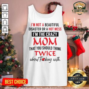Official I’m Not A Beautiful Disaster Or A Hot Mess I’m The Crazy Mom Tank Top - Design By T-shirtbear.com