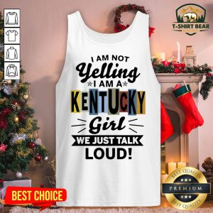 Good I Am Not Yelling I Am Kentucky Girl We Just Talk Loud Tank Top - Design By T-shirtbear.com