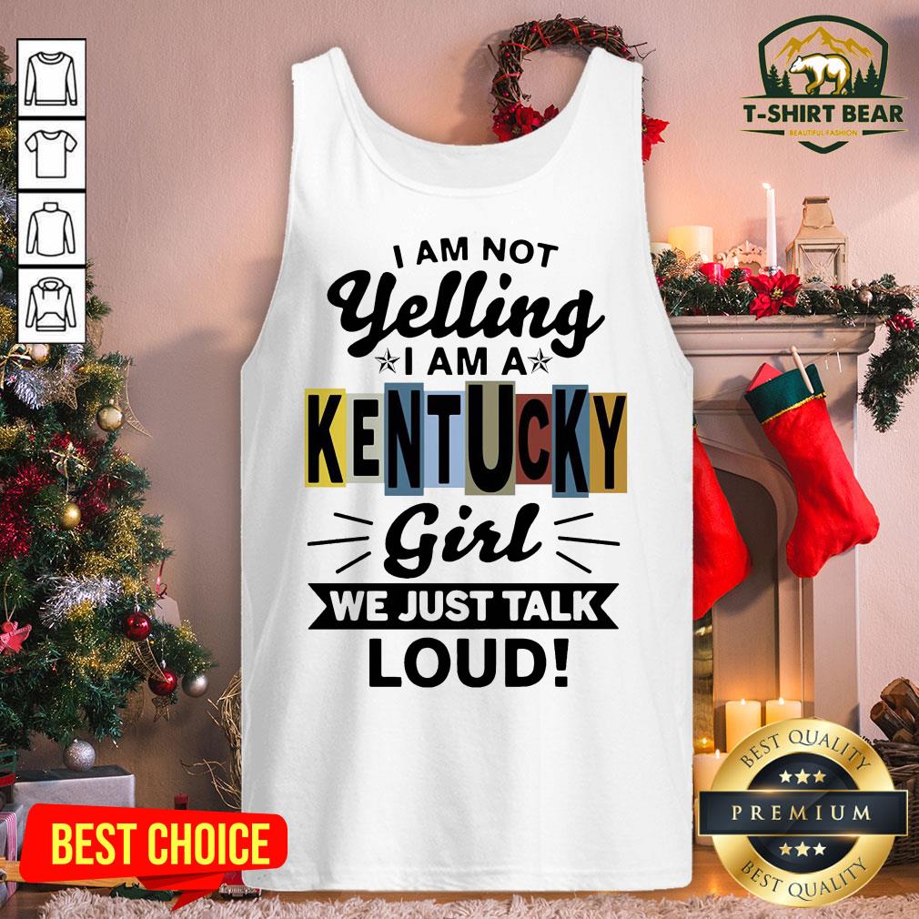 Good I Am Not Yelling I Am Kentucky Girl We Just Talk Loud Tank Top - Design By T-shirtbear.com Good I Am Not Yelling I Am Kentucky Girl We Just Talk Loud Tank Top - Design By T-shirtbear.com