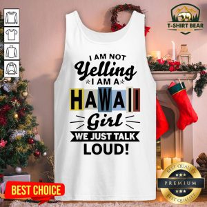 Official I Am Not Yelling I Am Hawaii Girl We Just Talk Loud Tank Top - Design By T-shirtbear.com