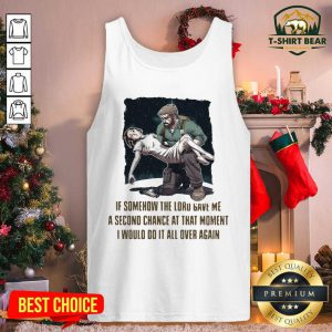 If Somehow The Lord Gave Me A Second Change At That Moment I Would Do It All Over Again Tank Top - Design by T-shirtbear.com