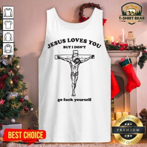 Nice Jesus Loves You But I Don't Go Fuck Yourself Tank Top - Design By T-shirtbear.com