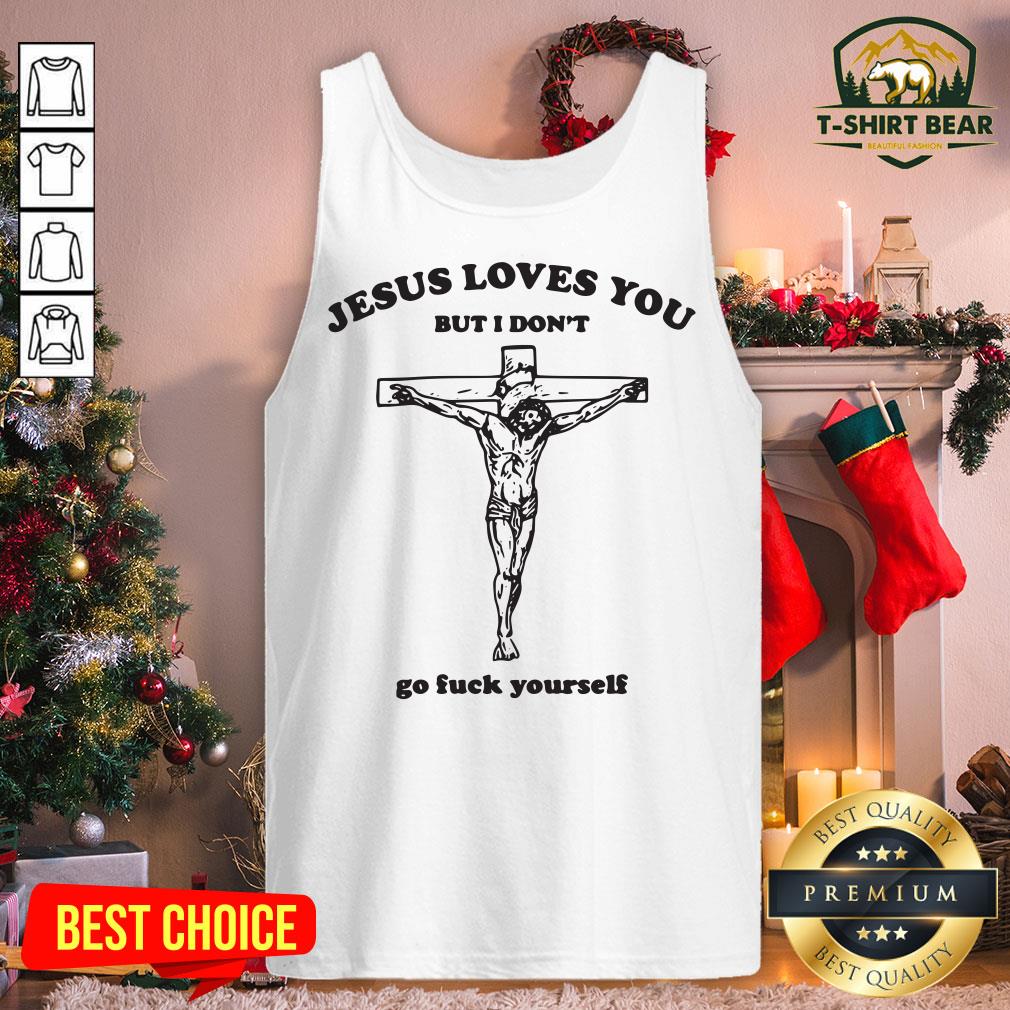 Nice Jesus Loves You But I Don't Go Fuck Yourself Tank Top - Design By T-shirtbear.com Nice Jesus Loves You But I Don't Go Fuck Yourself Tank Top - Design By T-shirtbear.com