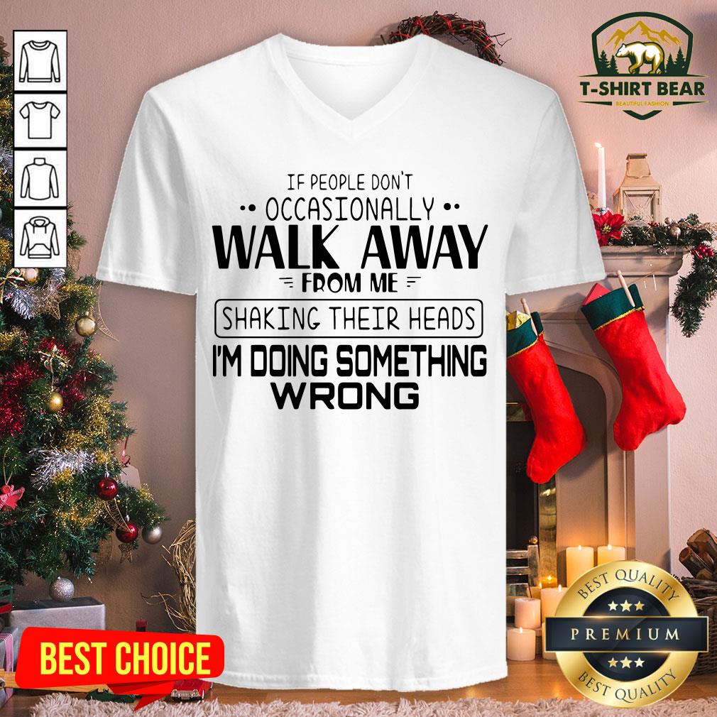 Nice If People Don’t Occasionally Walk Away From Me Shaking Their Heads V-neck - Design By T-shirtbear.com Nice If People Don’t Occasionally Walk Away From Me Shaking Their Heads V-neck - Design By T-shirtbear.com