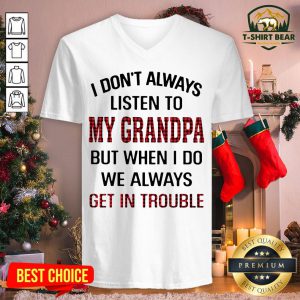 I Don’t Always Listen To My Grandpa But When I Do We Always Get In Trouble V-neck - Design By T-shirtbear.com