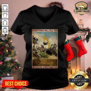 Pretty Motocross And Excavator Everything Will Kill You So Choose Something Fun Poster V-neck - Design By T-shirtbear.com