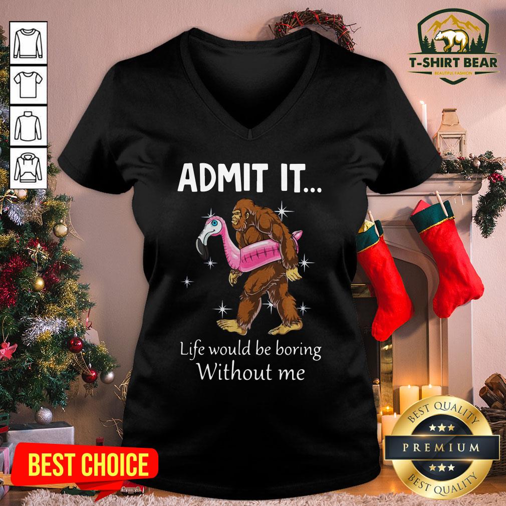 Funny Bigfoot Admit It Life Would Be Boring Without Me V-neck - Design By T-shirtbear.com Funny Bigfoot Admit It Life Would Be Boring Without Me V-neck - Design By T-shirtbear.com
