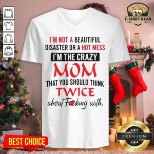 Official I’m Not A Beautiful Disaster Or A Hot Mess I’m The Crazy Mom V-neck - Design By T-shirtbear.com