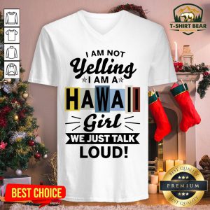 Official I Am Not Yelling I Am Hawaii Girl We Just Talk Loud V-neck - Design By T-shirtbear.com