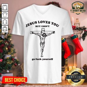 Nice Jesus Loves You But I Don't Go Fuck Yourself V-neck - Design By T-shirtbear.com