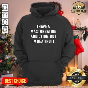 I Have A Masturbation Addiction But I’m Beating It Hoodie - Design by T-shirtbear.com