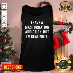 I Have A Masturbation Addiction But I’m Beating It Tank Top - Design by T-shirtbear.com