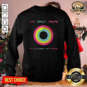 I’m Only Here To Close My Ring Sweatshirt - Design by T-shirtbear.com