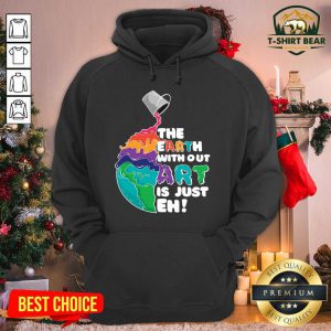 The Earth Without Art Is Just Eh Hoodie - Design by T-shirtbear.com