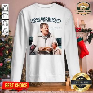 Cropper I Love Bad Bitches That’s My Fuckin Problem Sweatshirt - Design by T-shirtbear.com
