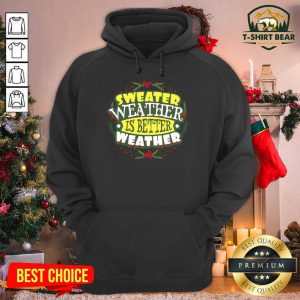 Sweater Weather Is Better Weather Christmas Hoodie - Design by T-shirtbear.com