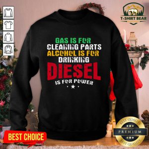 Gas Is For Cleaning Parts Alcohol Is For Drinking Diesel Mechanic Is For Power Truck Repair Sweatshirt - Design by T-shirtbear.com