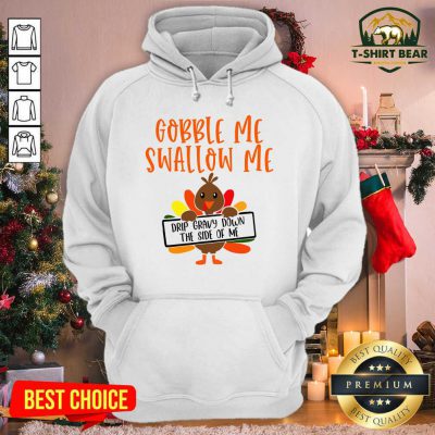 Gobbles Me Swallows Me Drip Gravy Down The Side Of Me Cute Turkey Thanksgiving Hoodie - Design by T-shirtbear.com Gobbles Me Swallows Me Drip Gravy Down The Side Of Me Cute Turkey Thanksgiving Hoodie - Design by T-shirtbear.com