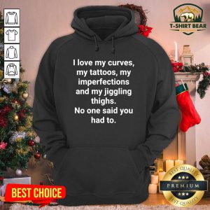 I Love My Curves My Tattoos My Imperfections And My Jiggling Thighs Hoodie - Design by T-shirtbear.com