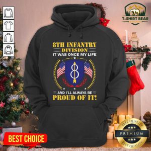 8th Infantry Division It Was Once My Life And I’ll Always Be Proud Of It Hoodie - Design by T-shirtbear.com